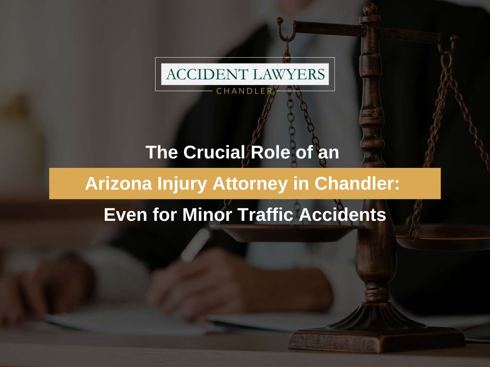 The Crucial Role of an Arizona Injury Attorney in Chandler: Even for Minor Traffic Accidents